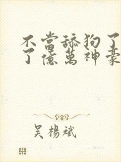 不当舔狗了我成了亿万神豪