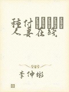 种付おじさんと人妻在线