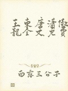 王东唐潇傲世潜龙全文免费阅读856