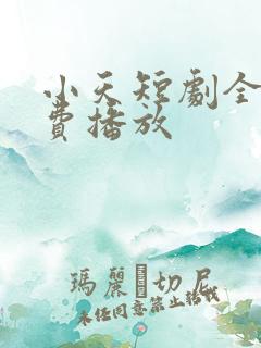 小天短剧全集免费播放