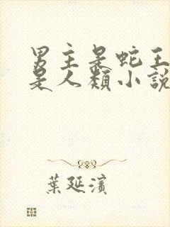 男主是蛇王女主是人类小说