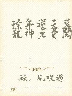 徐年逆天慕容雪龙神免费阅读