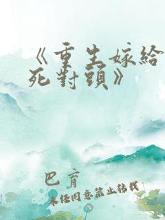 《重生嫁给前夫死对头》