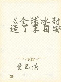 《全球冰封我打造了末日安全屋》