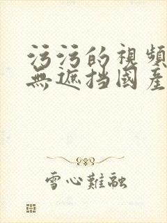 污污的视频免费无遮挡国产