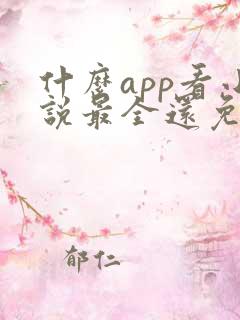 什么app看小说最全还免费没广告