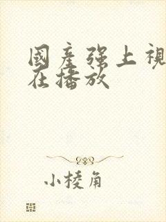 国产强上视频正在播放