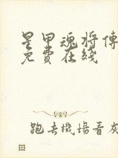 星甲魂将传漫画免费在线