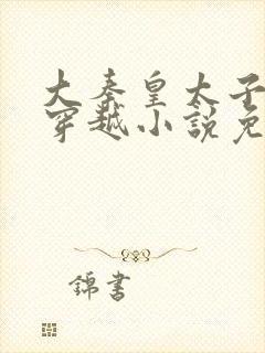 大秦皇太子李辰穿越小说免费阅读