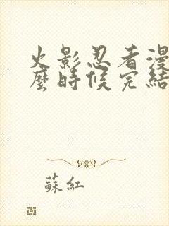 火影忍者漫画什么时候完结的