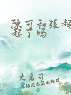 陈可和张超在一起了吗