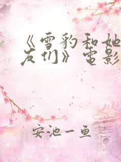 《雪豹和她的朋友们》电影