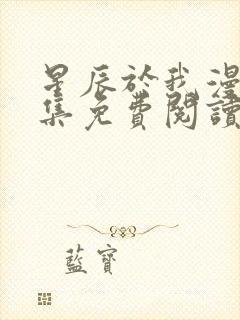 星辰于我漫画全集免费阅读下拉式