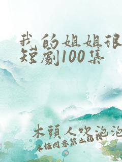 我的姐姐很逆天短剧100集