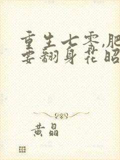 重生七零,肥妻要翻身花昭