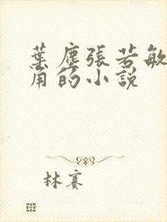 叶尘张若敏为主角的小说