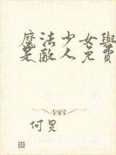 魔法少女与恶曾是敌人免费观看动漫