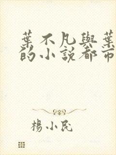 叶不凡与叶不凡的小说都市古仙医