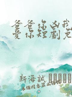 爸爸你凶我我也爱你短剧免费全集