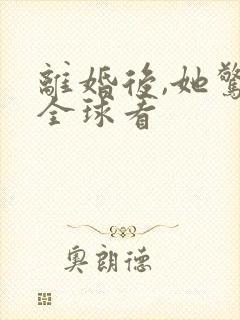 离婚后,她惊艳全球看