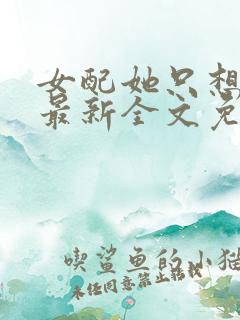 女配她只想被渣最新全文免费阅读