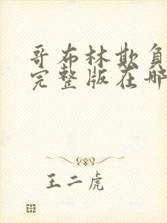 哥布林欺负男主完整版在哪看