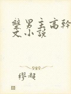 双男主高干生子文小说