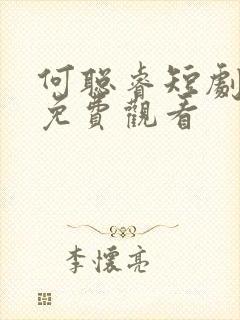 何聪睿短剧大全免费观看