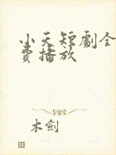 小天短剧全集免费播放