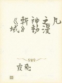 《斩神之凡尘神域》动漫