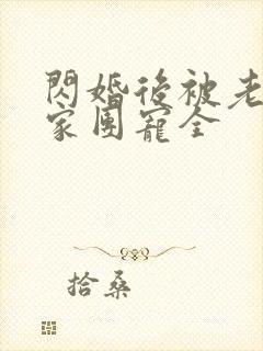 闪婚后被老公全家团宠全