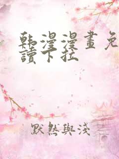 韩漫漫画免费阅读下拉