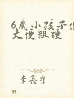 6岁小孩子便秘大便粗硬