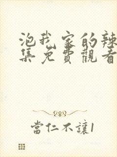 泡我家的辣妹全集免费观看动漫