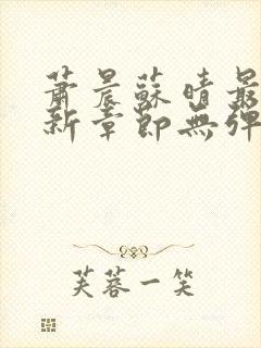 萧晨苏晴最新更新章节无弹窗