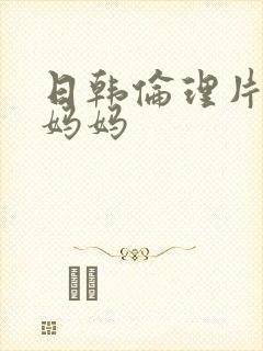 日韩伦理片我的妈妈