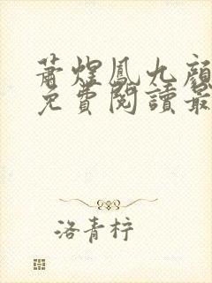 萧煜凤九颜全文免费阅读最新章节列表