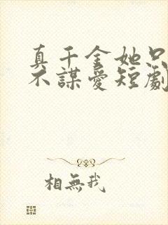 真千金她只谋权不谋爱短剧全集在线观看