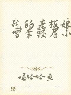 我的老板娘林妙雪李轻眉小说在线阅读