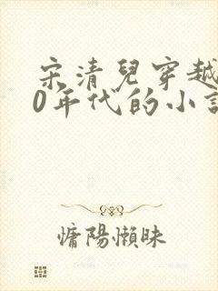 宋清儿穿越到70年代的小说