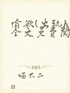 偷欲(出轨h)全文免费阅读