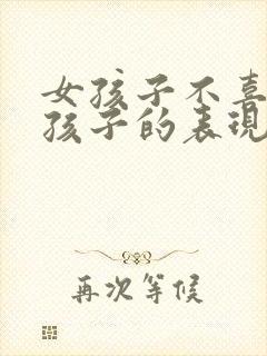 女孩子不喜欢男孩子的表现