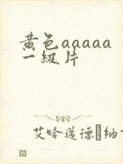 黄色aaaaa一级片
