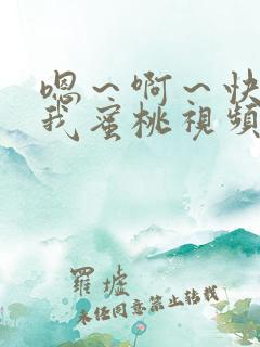 嗯~啊~快点死我蜜桃视频