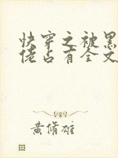 快穿之被黑化大佬占有全文