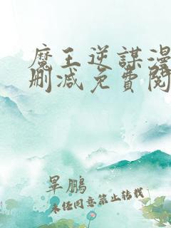 魔王逆谋漫画无删减免费阅读看画