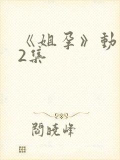 《姐孕》动漫第2集