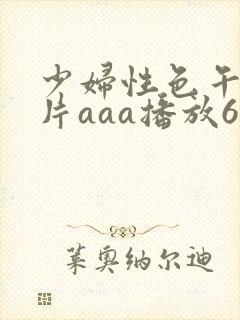 少妇性色午夜淫片aaa播放6