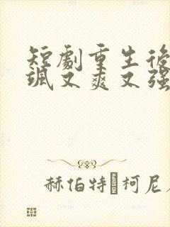 短剧重生后我又飒又爽又强免费观看