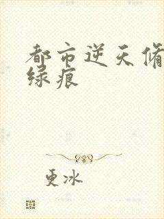 都市逆天修仙 绿痕